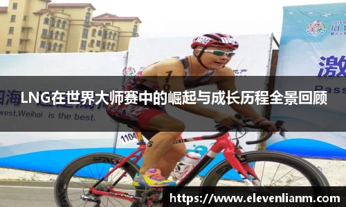 LNG在世界大师赛中的崛起与成长历程全景回顾